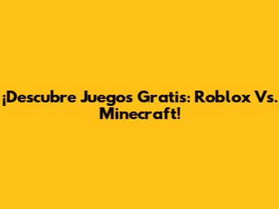 ¡Descubre Juegos Gratis: Roblox Vs. Minecraft!