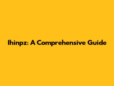  Ihinpz: A Comprehensive Guide