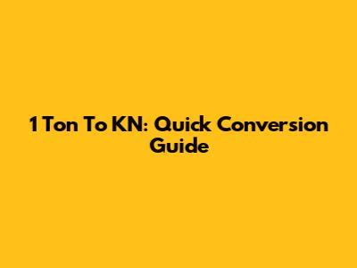 1 Ton To KN: Quick Conversion Guide