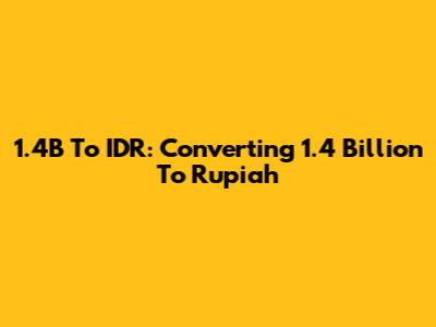 1.4B To IDR: Converting 1.4 Billion To Rupiah