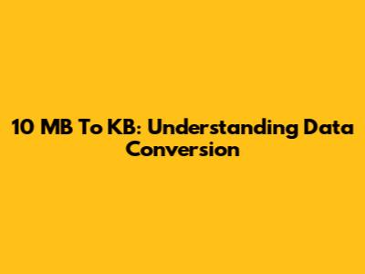 10 MB To KB: Understanding Data Conversion