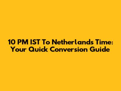 10 PM IST To Netherlands Time: Your Quick Conversion Guide