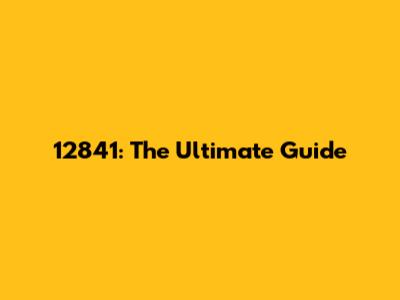 12841: The Ultimate Guide