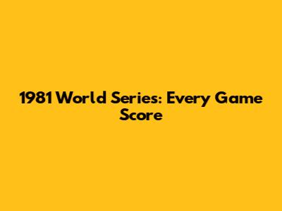 1981 World Series: Every Game Score