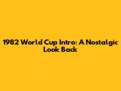 1982 World Cup Intro: A Nostalgic Look Back