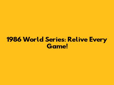 1986 World Series: Relive Every Game!