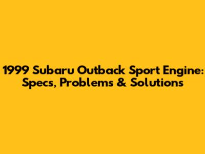 1999 Subaru Outback Sport Engine: Specs, Problems & Solutions