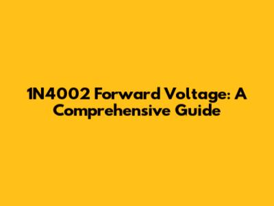 1N4002 Forward Voltage: A Comprehensive Guide