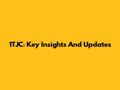 1TJC: Key Insights And Updates