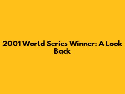 2001 World Series Winner: A Look Back