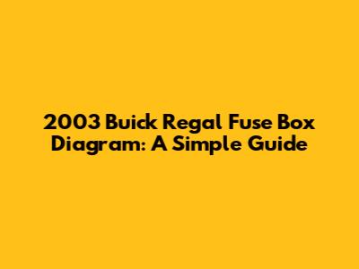 2003 Buick Regal Fuse Box Diagram: A Simple Guide