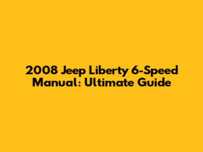 2008 Jeep Liberty 6-Speed Manual: Ultimate Guide
