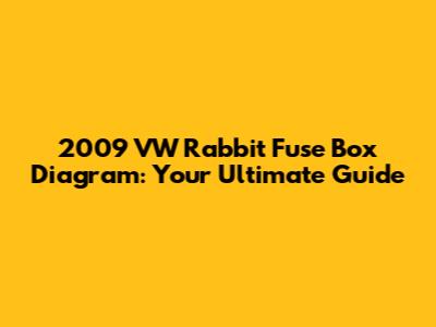 2009 VW Rabbit Fuse Box Diagram: Your Ultimate Guide