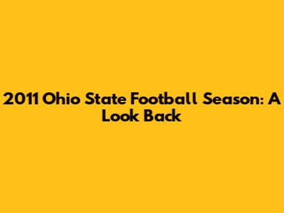 2011 Ohio State Football Season: A Look Back