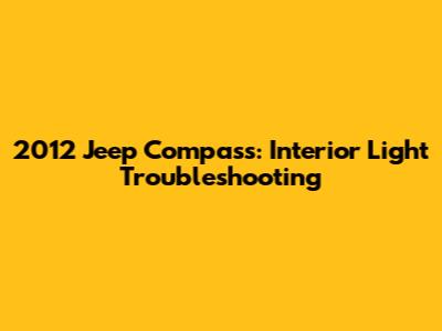 2012 Jeep Compass: Interior Light Troubleshooting