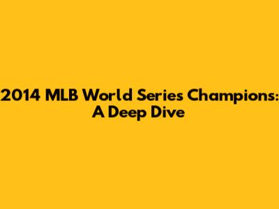 2014 MLB World Series Champions: A Deep Dive