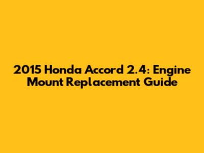 2015 Honda Accord 2.4: Engine Mount Replacement Guide