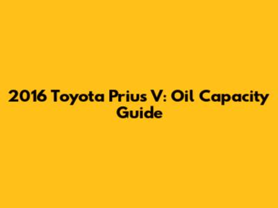 2016 Toyota Prius V: Oil Capacity Guide