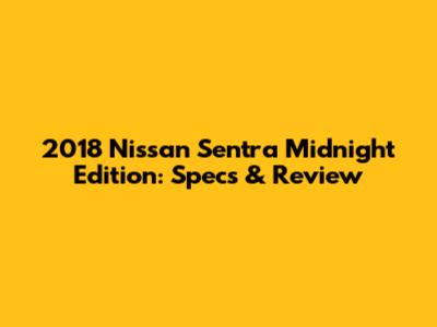 2018 Nissan Sentra Midnight Edition: Specs & Review