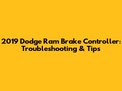 2019 Dodge Ram Brake Controller: Troubleshooting & Tips