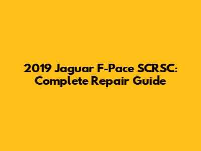 2019 Jaguar F-Pace SCRSC: Complete Repair Guide