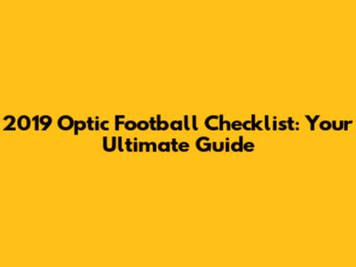 2019 Optic Football Checklist: Your Ultimate Guide