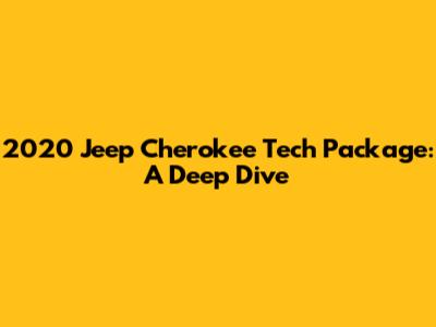 2020 Jeep Cherokee Tech Package: A Deep Dive
