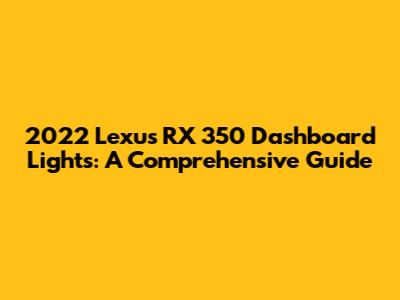 2022 Lexus RX 350 Dashboard Lights: A Comprehensive Guide