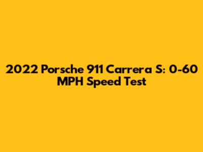 2022 Porsche 911 Carrera S: 0-60 MPH Speed Test