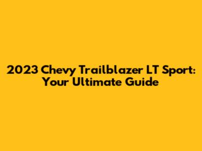 2023 Chevy Trailblazer LT Sport: Your Ultimate Guide