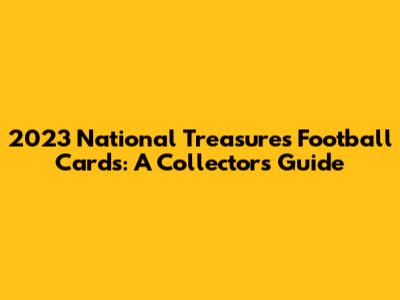 2023 National Treasures Football Cards: A Collector's Guide