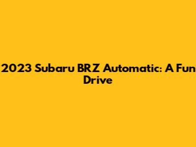2023 Subaru BRZ Automatic: A Fun Drive