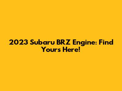 2023 Subaru BRZ Engine: Find Yours Here!