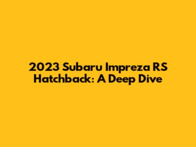 2023 Subaru Impreza RS Hatchback: A Deep Dive