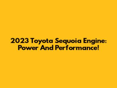 2023 Toyota Sequoia Engine: Power And Performance!