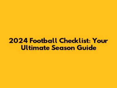 2024 Football Checklist: Your Ultimate Season Guide