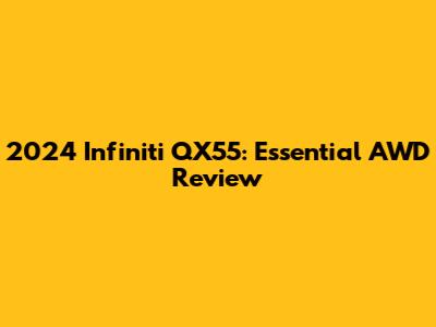2024 Infiniti QX55: Essential AWD Review
