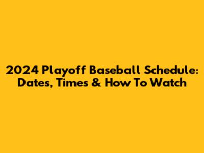 2024 Playoff Baseball Schedule: Dates, Times & How To Watch