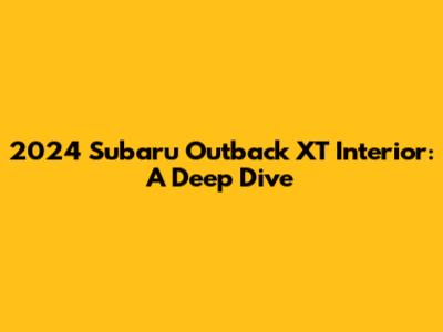 2024 Subaru Outback XT Interior: A Deep Dive