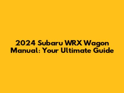 2024 Subaru WRX Wagon Manual: Your Ultimate Guide