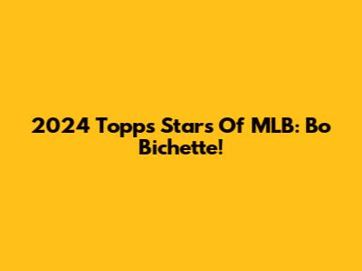 2024 Topps Stars Of MLB: Bo Bichette!