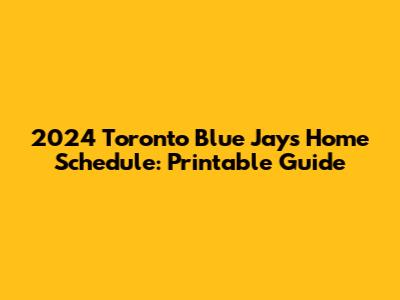 2024 Toronto Blue Jays Home Schedule: Printable Guide