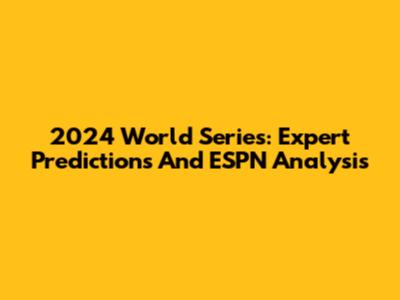 2024 World Series: Expert Predictions And ESPN Analysis