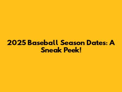 2025 Baseball Season Dates: A Sneak Peek!