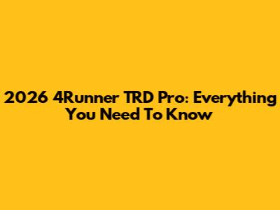 2026 4Runner TRD Pro: Everything You Need To Know