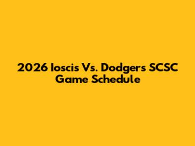 2026 Ioscis Vs. Dodgers SCSC Game Schedule