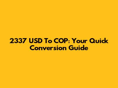 2337 USD To COP: Your Quick Conversion Guide