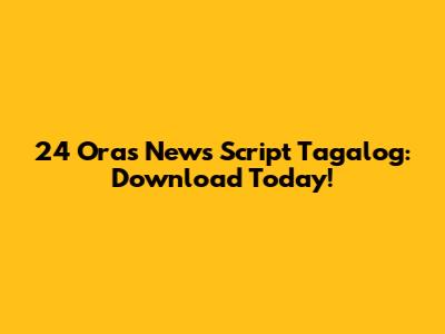 24 Oras News Script Tagalog: Download Today!