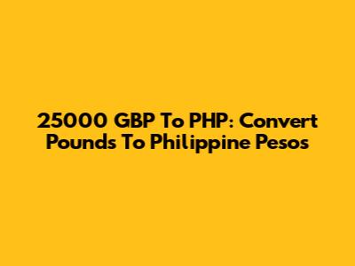 25000 GBP To PHP: Convert Pounds To Philippine Pesos