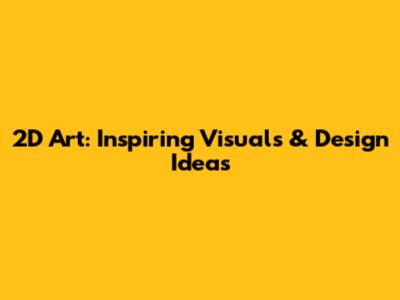 2D Art: Inspiring Visuals & Design Ideas